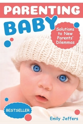 Parenting Baby: Solutions to New Parents' Dilemmas by Jeffers, Emily