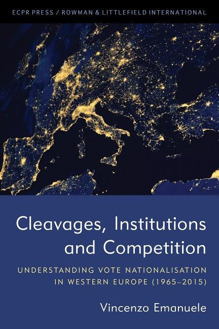 Cleavages, Institutions and Competition: Understanding Vote Nationalisation in Western Europe (1965-2015) by Emanuele, Vincenzo