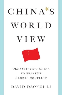 China's World View: Demystifying China to Prevent Global Conflict by Li, David Daokui