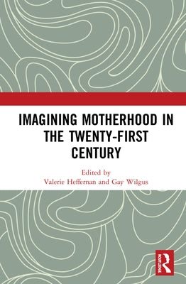 Imagining Motherhood in the Twenty-First Century by Heffernan, Valerie