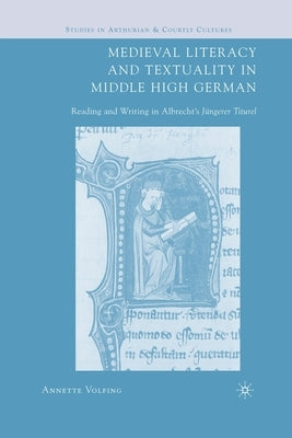 Medieval Literacy and Textuality in Middle High German: Reading and Writing in Albrecht's Jüngerer Titurel by Volfing, A.