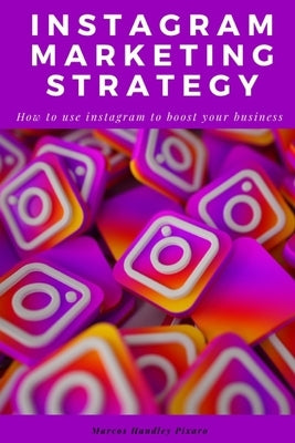 Instagram marketing strategy: How to use instagram to boost your business, The latest e-commerce methods. by Handley Pixaro, Marcos