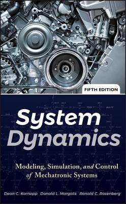 System Dynamics: Modeling, Simulation, and Control of Mechatronic Systems by Karnopp, Dean C.