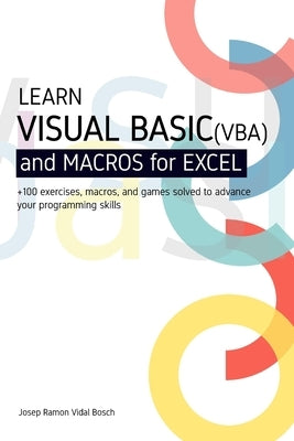 Learn Visual Basic (Vba) and Macros for Microsoft Excel: + 100 exercises, macros, and games solved to enhance your programming skills by Vidal, Josep Ramon