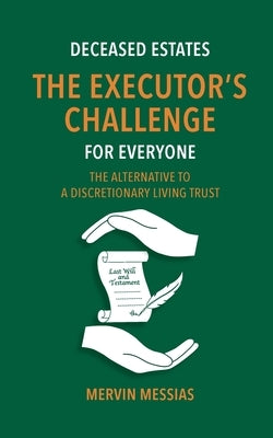 Deceased Estates. The Executor's Challenge for Everyone: The Alternative to a Discretionary Living Trust by Messias, Mervin