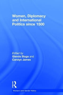 Women, Diplomacy and International Politics Since 1500 by Sluga, Glenda