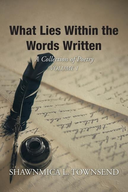 What Lies Within the Words Written: A Collection of Poetry by Townsend, Shawnmica L.