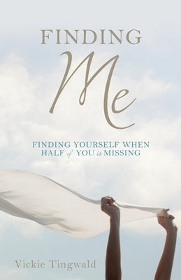 Finding Me: Finding Yourself When Half of You Is Missing by Tingwald, Vickie