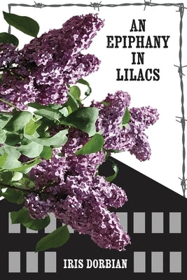 An Epiphany in Lilacs: In the Aftermath of the Camps by Dorbian, Iris