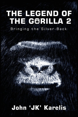 The Legend Of The Gorilla 2: Bringing The Silver-Back by Karelis, John