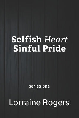Selfish Heart Sinful Pride: series one by Rogers, Lorraine Ducksworth