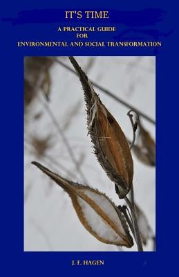 It's Time: A Practical Guide for Environmental and Social Transformation by Hagen, J. F.