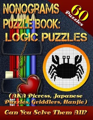 Nonograms Puzzle Book: Logic Puzzles (AKA Picross, Japanese Puzzles, Griddlers, Hanjie). 60 Puzzles.: Pic-a-Pix Logic Puzzles For Experienced by Maccurtain, Shawn