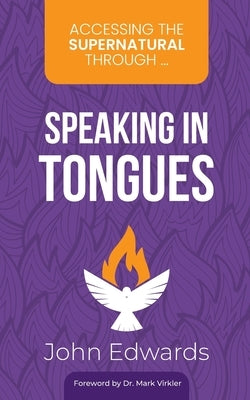 Accessing the Supernatural through ... Speaking in Tongues by Virkler, Mark
