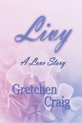 Livy: A Love Story by Craig, Gretchen