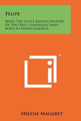 Felipe: Being the Little Known History of the Only Canonized Saint Born in North America by Magaret, Helene
