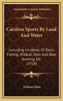 Carolina Sports By Land And Water: Including Incidents Of Devil-Fishing, Wildcat, Deer And Bear Hunting, Etc. (1918) by Elliot, William