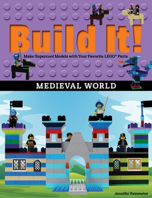 Build It! Medieval World: Make Supercool Models with Your Favorite Lego(r) Parts by Kemmeter, Jennifer