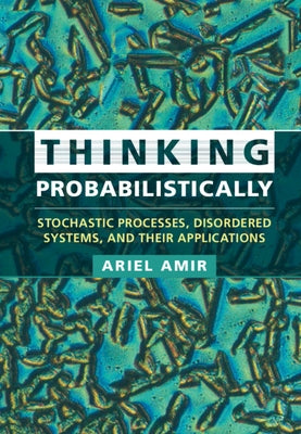 Thinking Probabilistically: Stochastic Processes, Disordered Systems, and Their Applications by Amir, Ariel