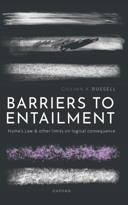 Barriers to Entailment: Hume's Law and Other Limits on Logical Consequence by Russell, Gillian K.