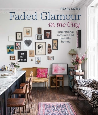 Faded Glamour in the City: Inspirational Interiors and Beautiful Homes by Lowe, Pearl