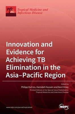 Innovation and Evidence for Achieving TB Elimination in the Asia-Pacific Region by Ducros, Philipp