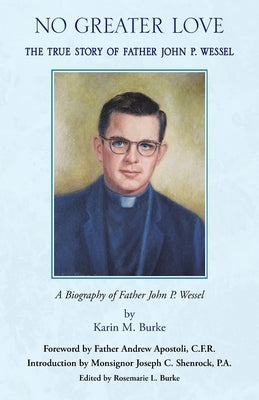 No Greater Love: The True Story of Father John P. Wessel by Burke, Karin M.