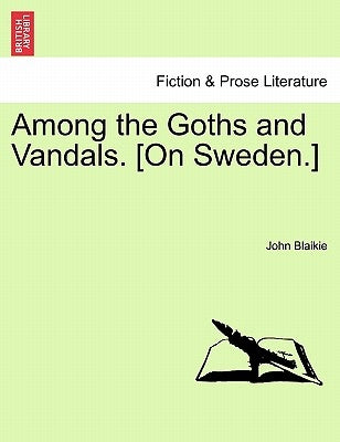Among the Goths and Vandals. [On Sweden.] by Blaikie, John