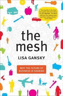The Mesh: Why the Future of Business Is Sharing by Gansky, Lisa