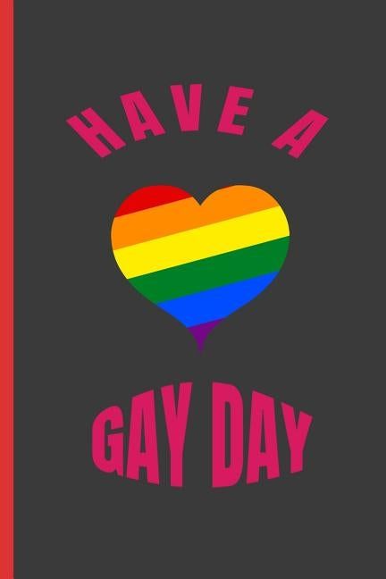 Have a Gay Day: 6" X 9" BLANK LINED NOTEBOOK 120 Pgs. MY GAY AGENDA. Journal, Intimate Diary. CREATIVE GIFT. by Notebooks, Inspired