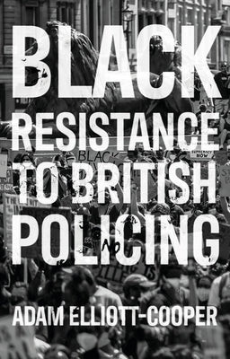 Black resistance to British policing by Elliott-Cooper, Adam