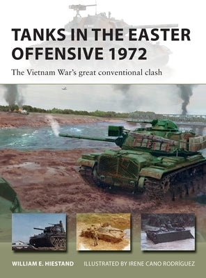 Tanks in the Easter Offensive 1972: The Vietnam War's Great Conventional Clash by Hiestand, William E.