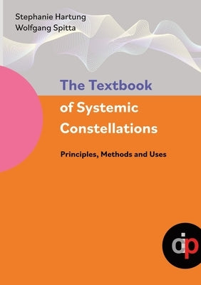 The Textbook of Systemic Constellations: Principles, Methods and Uses by Hartung, Stephanie