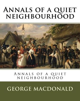 Annals of a quiet neighbourhood by MacDonald, George