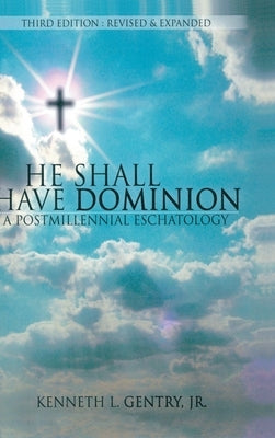 He Shall Have Dominon: A Postmillennial Eschatology by Gentry, Kenneth L.