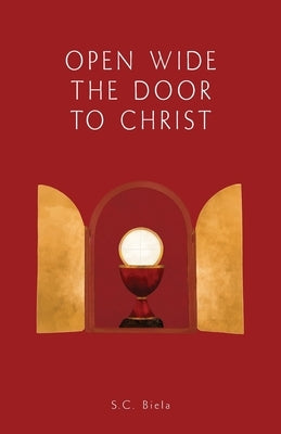Open Wide the Door to Christ, Second American Edition by Biela, S. C.