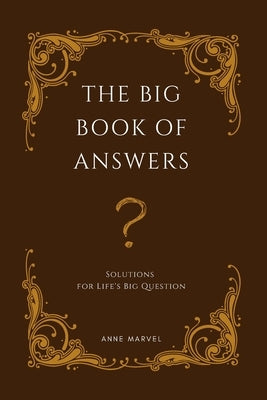 The Big Book of Answers: Solutions for Life's Big Question by Marvel, Anne
