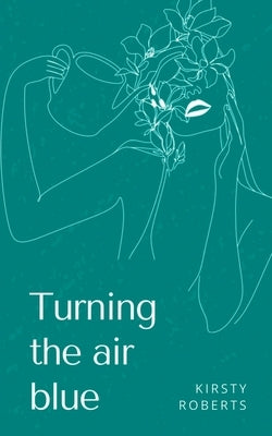 Turning the air blue by Roberts, Kirsty