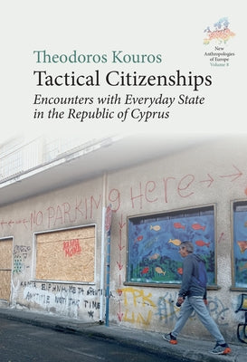 Tactical Citizenships: Encounters with Everyday State in the Republic of Cyprus by Kouros, Theodoros