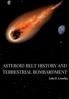 Asteroid Belt History and Terrestrial Bombardment by Crowley, Luis D.