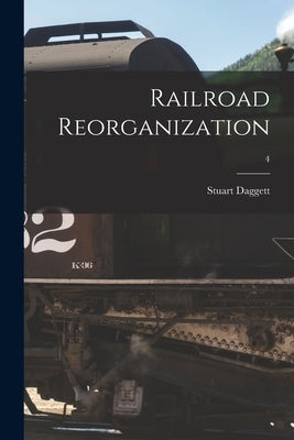 Railroad Reorganization; 4 by Daggett, Stuart 1881-