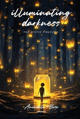 illuminating darkness by Anindita Bose