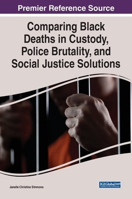 Comparing Black Deaths in Custody, Police Brutality, and Social Justice Solutions by Simmons, Janelle Christine