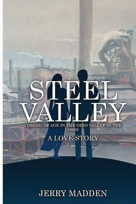 Steel Valley: Coming of Age in the Ohio Valley in the 1960s by Madden, Jerry