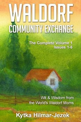 Waldorf Community Exchange: Wit & Wisdom of the World's Waldorf Moms by Jezek, Kytka Hilmar