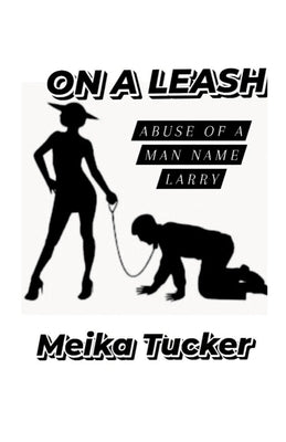 ON A LEASH Abuse of A Man Name Larry by Tucker, Meika