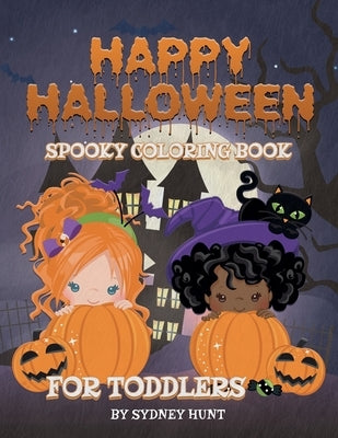 Happy halloween spooky coloring book for toddlers: a fun book for kids, full of pumpkins, ghost, witches and much more! by Hunt, Sydney