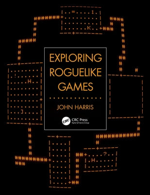 Exploring Roguelike Games by Harris, John