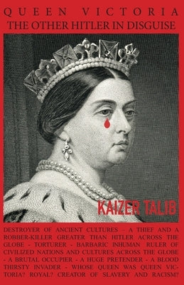 Queen Victoria: The Other Hitler in Disguise by Talib, Kaizer
