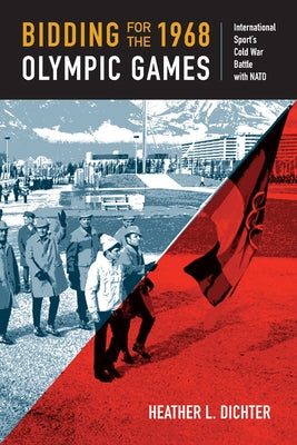 Bidding for the 1968 Olympic Games: International Sport's Cold War Battle with NATO by Dichter, Heather L.